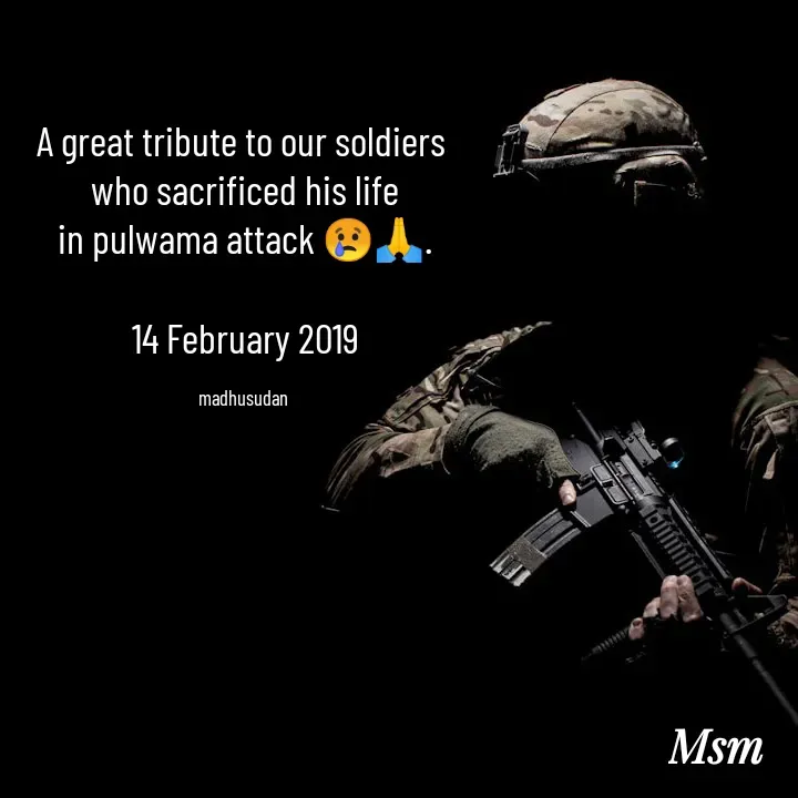Quote by Madhusudan - A great tribute to our soldiers 
 who sacrificed his life 
in pulwama attack 😢🙏.

14 February 2019

madhusudan  - Made using Quotes Creator App, Post Maker App