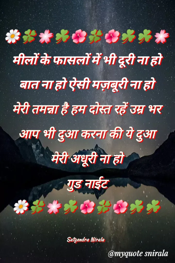 Quote by Satyendra Nirala - 🌼🍀🌸☘️🌺🍀🌺☘️☘️🌸
मीलों के फासलों में भी दूरी ना हो
बात ना हो ऐसी मज़बूरी ना हो
मेरी तमन्ना है हम दोस्त रहें उम्र भर
आप भी दुआ करना की ये दुआ
मेरी अधूरी ना हो
गुड नाईट
🌼🍀🌸☘️🌺🍀🌺☘️☘️

Satyendra Nirala  - Made using Quotes Creator App, Post Maker App
