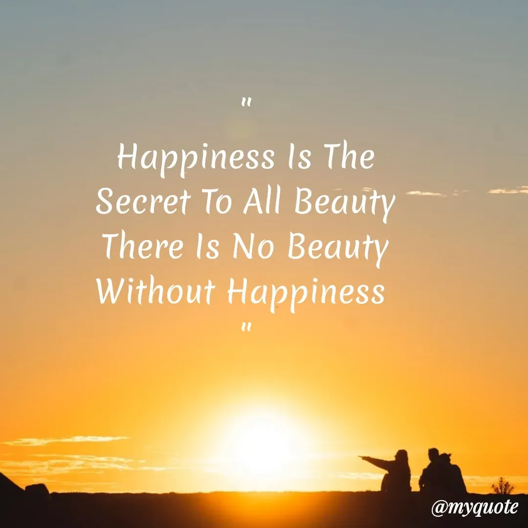 Quote by My Quotes - Happiness Is The
Secret To All Beauty
There Is No Beauty
Without Happiness
@myquote
 - Made using Quotes Creator App, Post Maker App