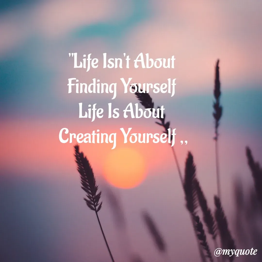 Quote by My Quotes - "Life Isn't About
Finding Yourself
Life Is About
Creating Yourself ,,
@mудиote
 - Made using Quotes Creator App, Post Maker App