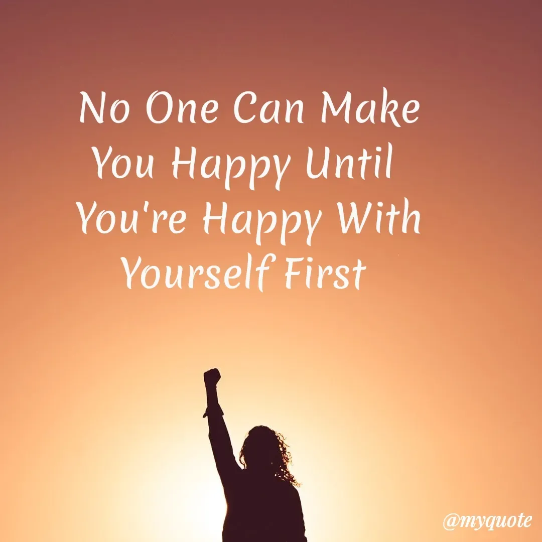 Quote by My Quotes - No One Can Make
You Happy Until
You're Happy With
Yourself First
@myquote
 - Made using Quotes Creator App, Post Maker App