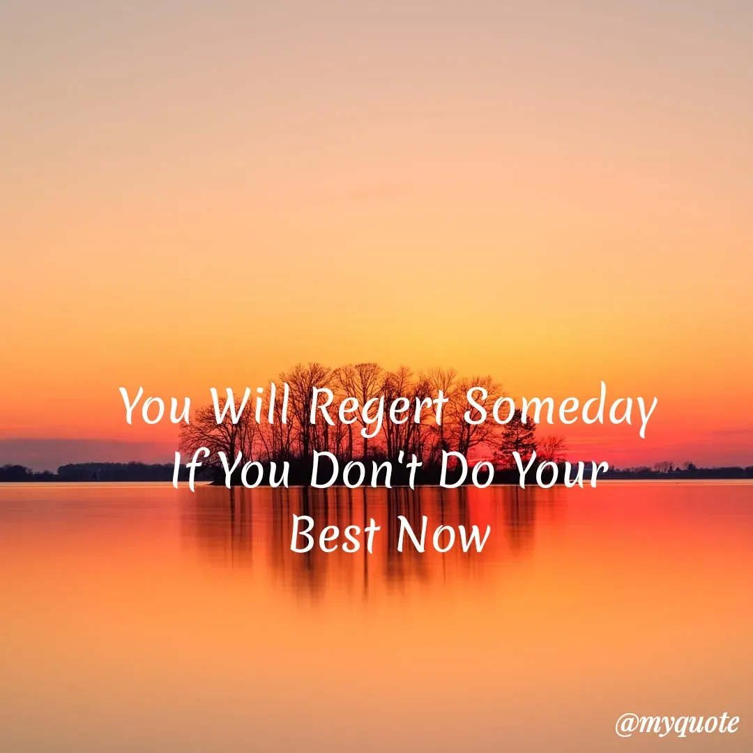Quote by My Quotes - You Will Regert Someday
Lf You Don't Do Your
Best Now
@myquote
 - Made using Quotes Creator App, Post Maker App