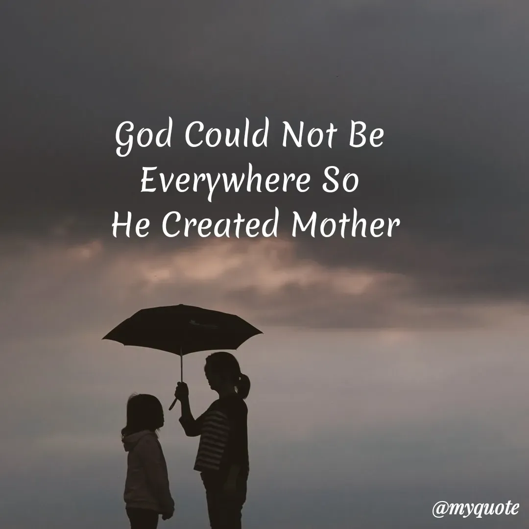 Quote by My Quotes - God Could Not Be
Everywhere So
He Created Mother
@myquote
 - Made using Quotes Creator App, Post Maker App