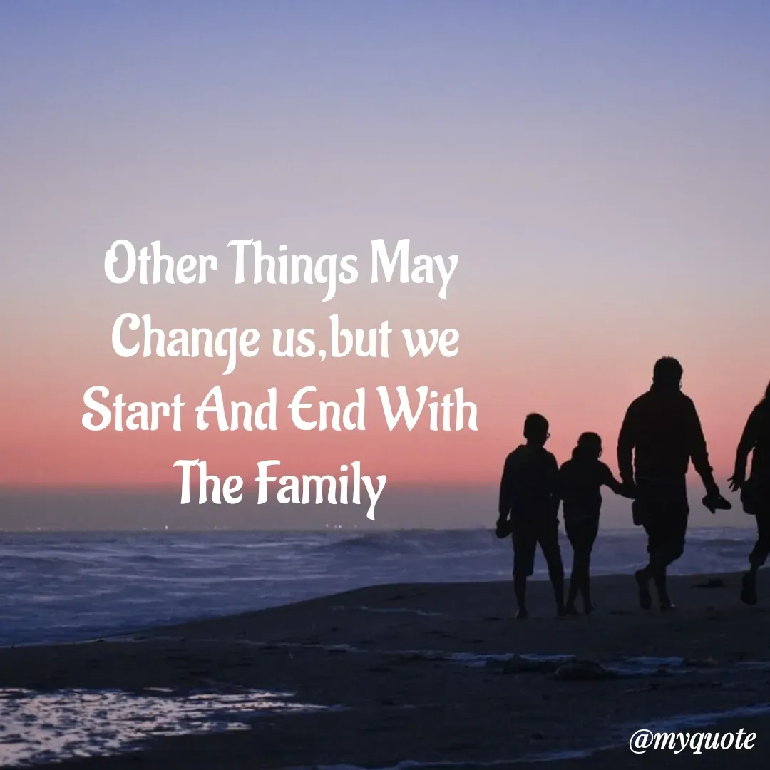 Quote by My Quotes - Other Things May 
Change us,but we
Start And End With 
The Family  - Made using Quotes Creator App, Post Maker App