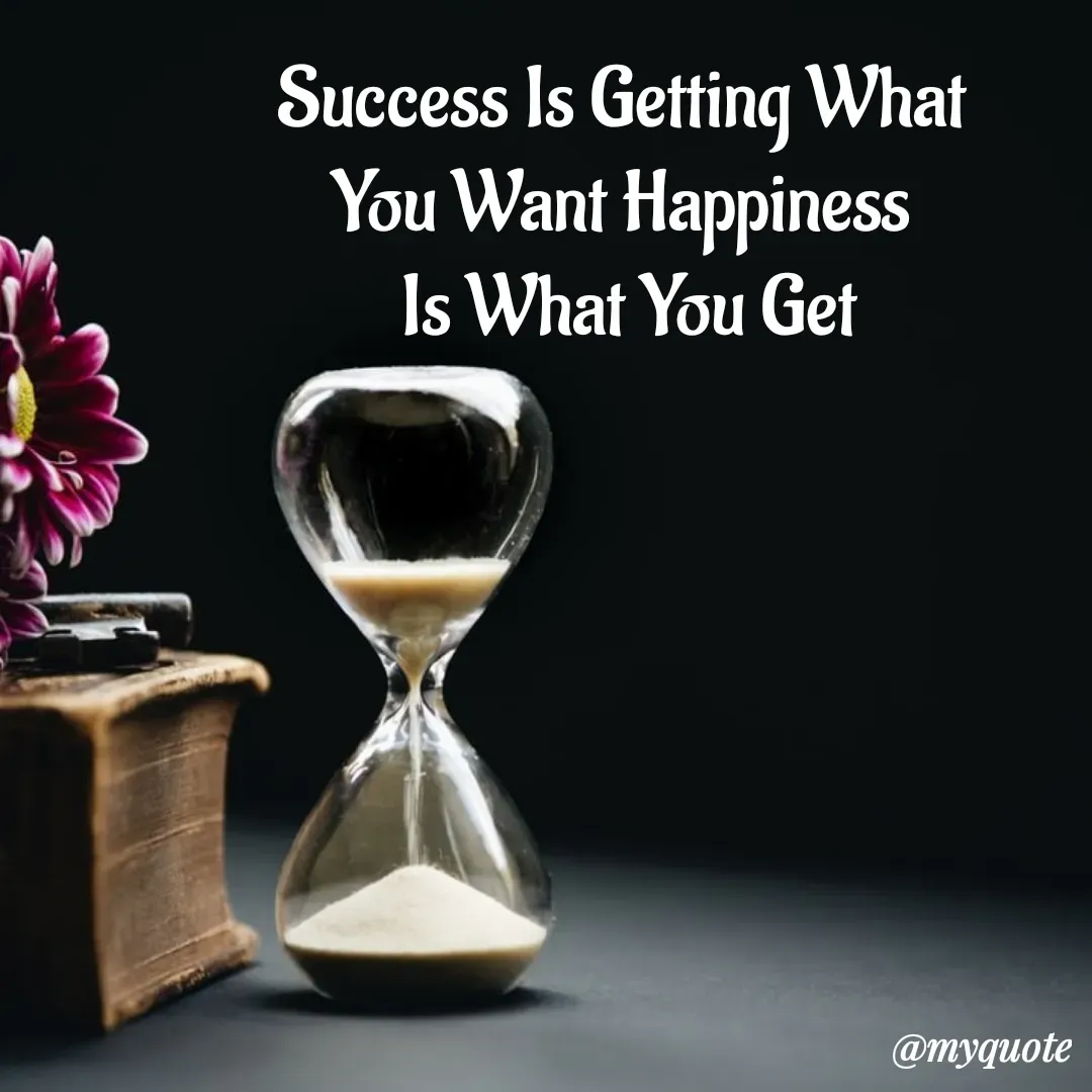 Quote by My Quotes - Success Is Getting What 
You Want Happiness 
Is What You Get - Made using Quotes Creator App, Post Maker App