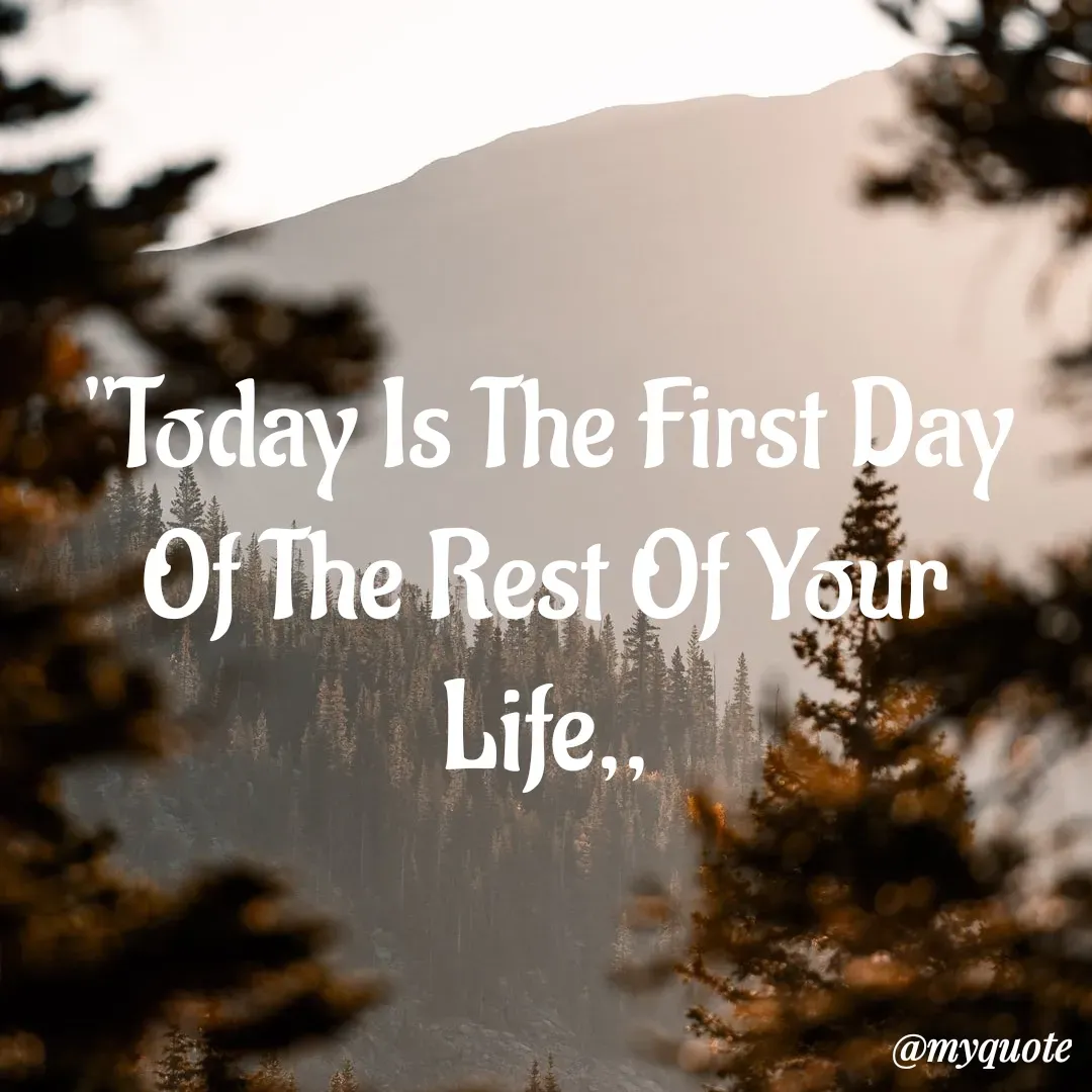 Quote by My Quotes - "Today Is The First Day
Of The Rest Of Your Life,, - Made using Quotes Creator App, Post Maker App