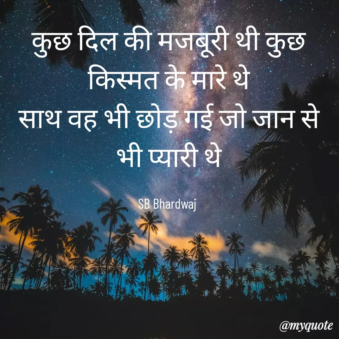 Quote by SB Awara Kafila - कुछ दिल की मजबूरी थी कुछ किस्मत के मारे थे
साथ वह भी छोड़ गई जो जान से भी प्यारी थे

SB Bhardwaj  - Made using Quotes Creator App, Post Maker App