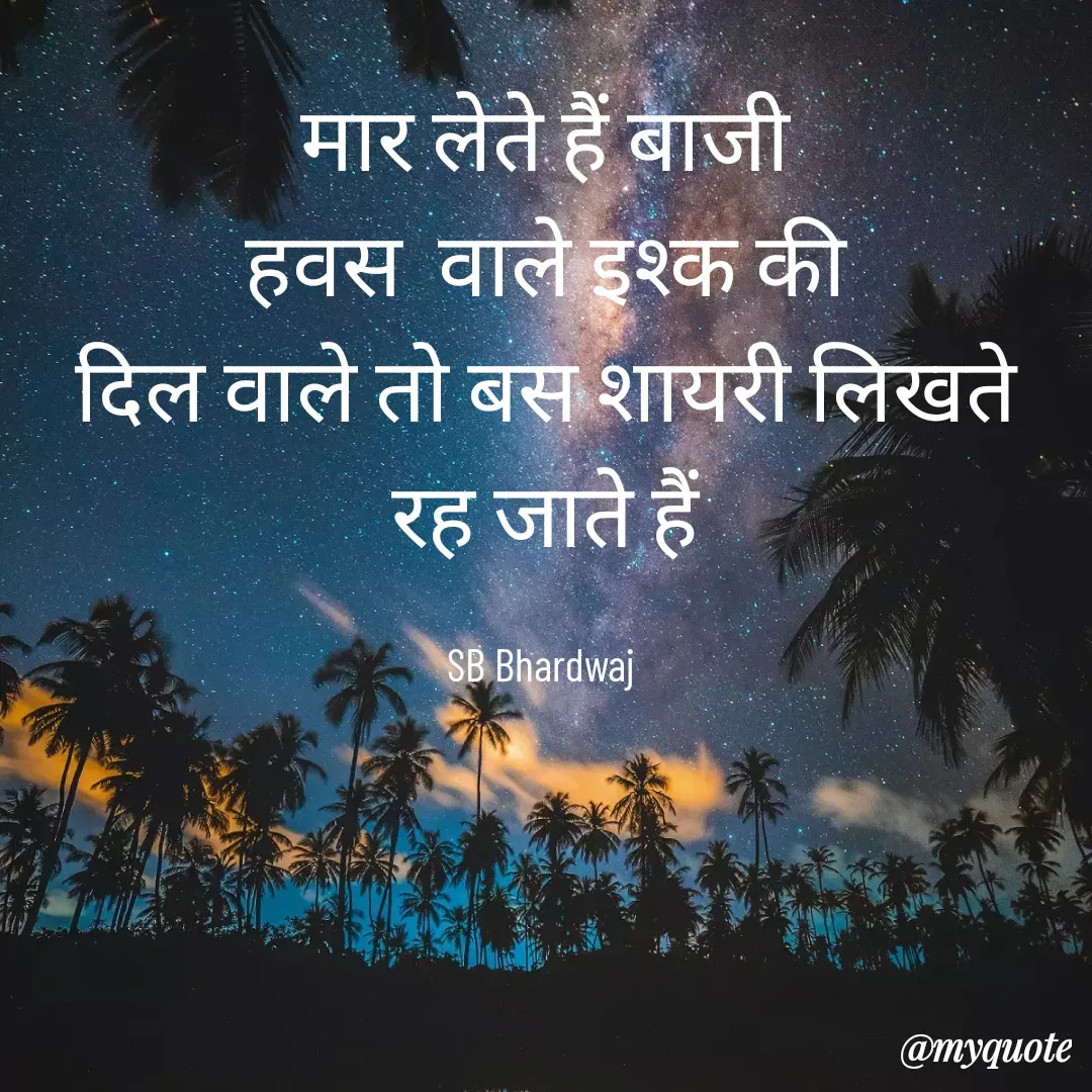 Quote by SB Awara Kafila - मार लेते हैं बाजी
हवस  वाले इश्क की
दिल वाले तो बस शायरी लिखते रह जाते हैं

SB Bhardwaj  - Made using Quotes Creator App, Post Maker App