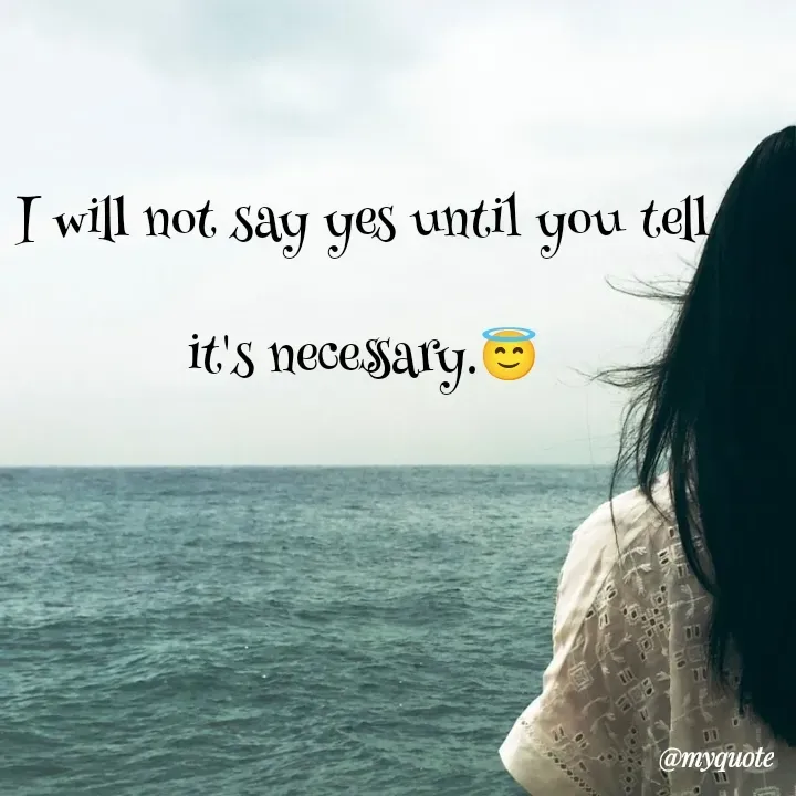 Quote by What's in a Name - I will not say yes until you tell it's necessary.😇 - Made using Quotes Creator App, Post Maker App