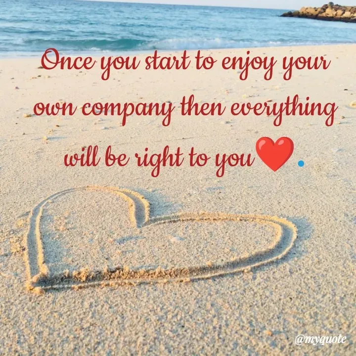 Quote by What's in a Name - Once you start to enjoy your own company then everything will be right to you❤️. - Made using Quotes Creator App, Post Maker App