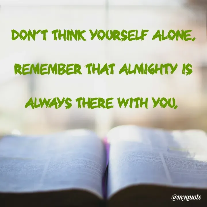 Quote by What's in a Name - Don't think yourself alone. Remember that almighty is always there with you.  - Made using Quotes Creator App, Post Maker App