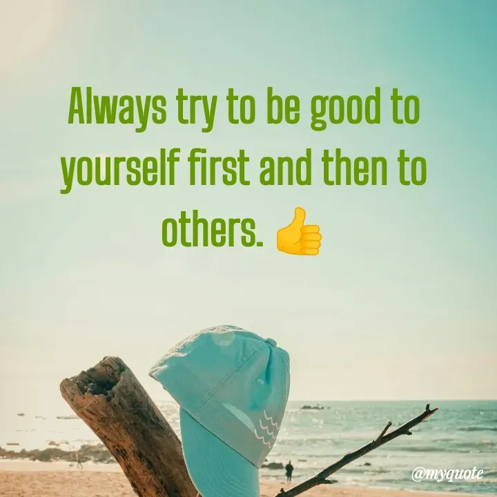 Quote by What's in a Name - Always try to be good to yourself first and then to others. 👍 - Made using Quotes Creator App, Post Maker App