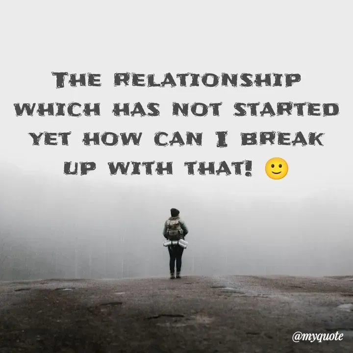 Quote by What's in a Name - The relationship which has not started yet how can I break up with that! 🙂 - Made using Quotes Creator App, Post Maker App
