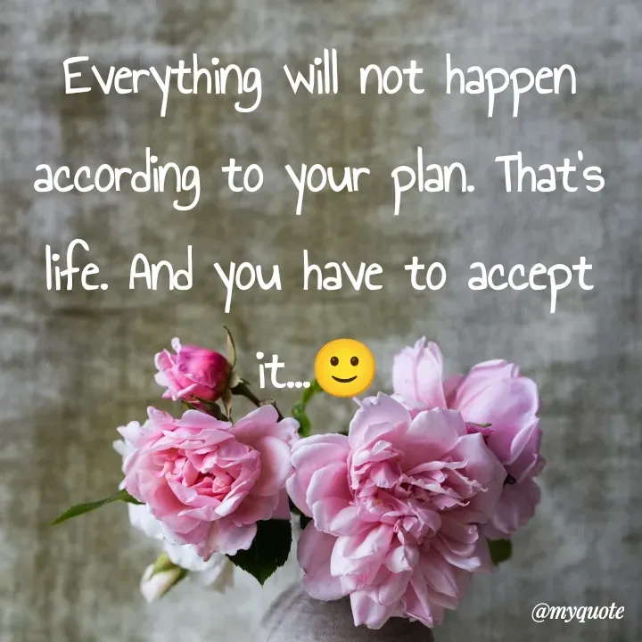 Quote by What's in a Name - Everything will not happen according to your plan. That's life. And you have to accept it...🙂 - Made using Quotes Creator App, Post Maker App