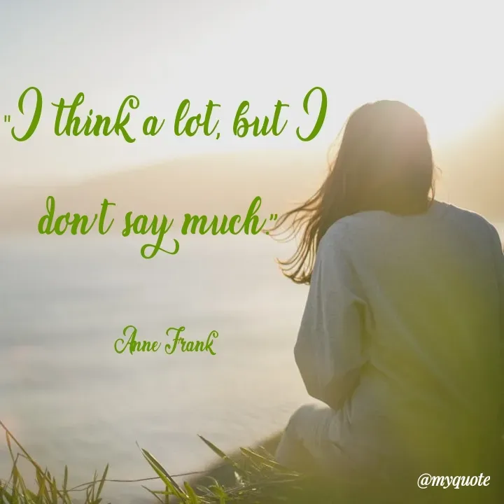 Quote by What's in a Name - "I think a lot, but I don’t say much.” 

Anne Frank - Made using Quotes Creator App, Post Maker App