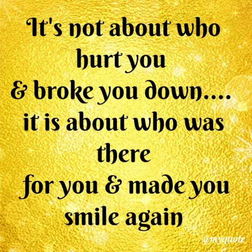 Quote by Sweety Sumi - It's not about who
hurt you
& broke you down...
it is about who was
there
for you & made you
smile again
omyquote
 - Made using Quotes Creator App, Post Maker App