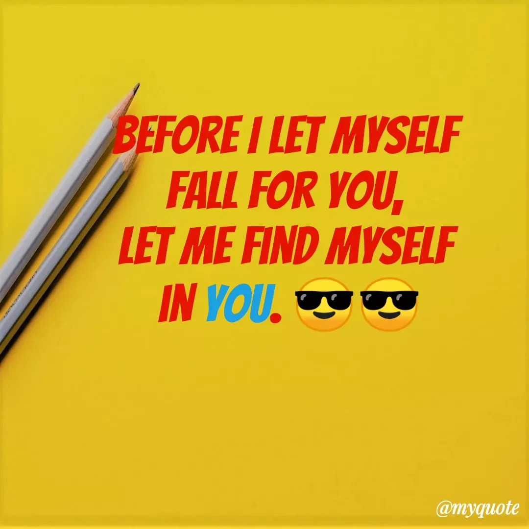 Quote by Ramprakash Gupta - BEFORE I LET MYSELF
FALL FOR YOU,
LET ME FIND MYSELF
IN YOU.
@myquote
 - Made using Quotes Creator App, Post Maker App