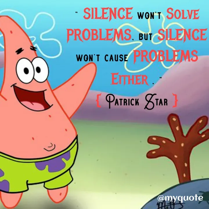 Quote by Isma Listy - " SILENCE won't Solve PROBLEMS, but SILENCE won't cause PROBLEMS Either . "
{ Patrick Star } - Made using Quotes Creator App, Post Maker App