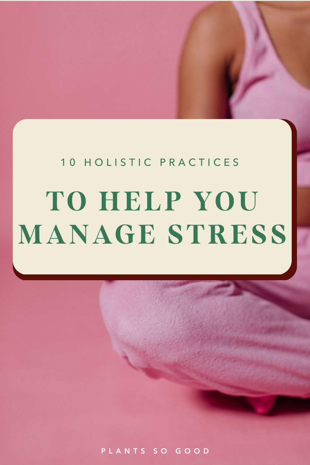 10 Holistic Practices to Help You Manage Stress