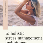 This image shows a Pinterest Pin of the blog post “10 Holistic Stress Management Techniques to Try ASAP”