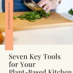 This image shows the Pinterest Pin for the blog post "Seven Key Tools to Transform Your Plant-Based Kitchen"
