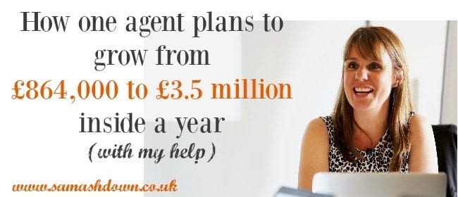 How one agent plans to grow from £864,000 to £3.5 million inside a year (with my help)