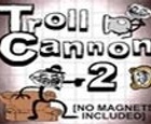 Troll Cannon 2