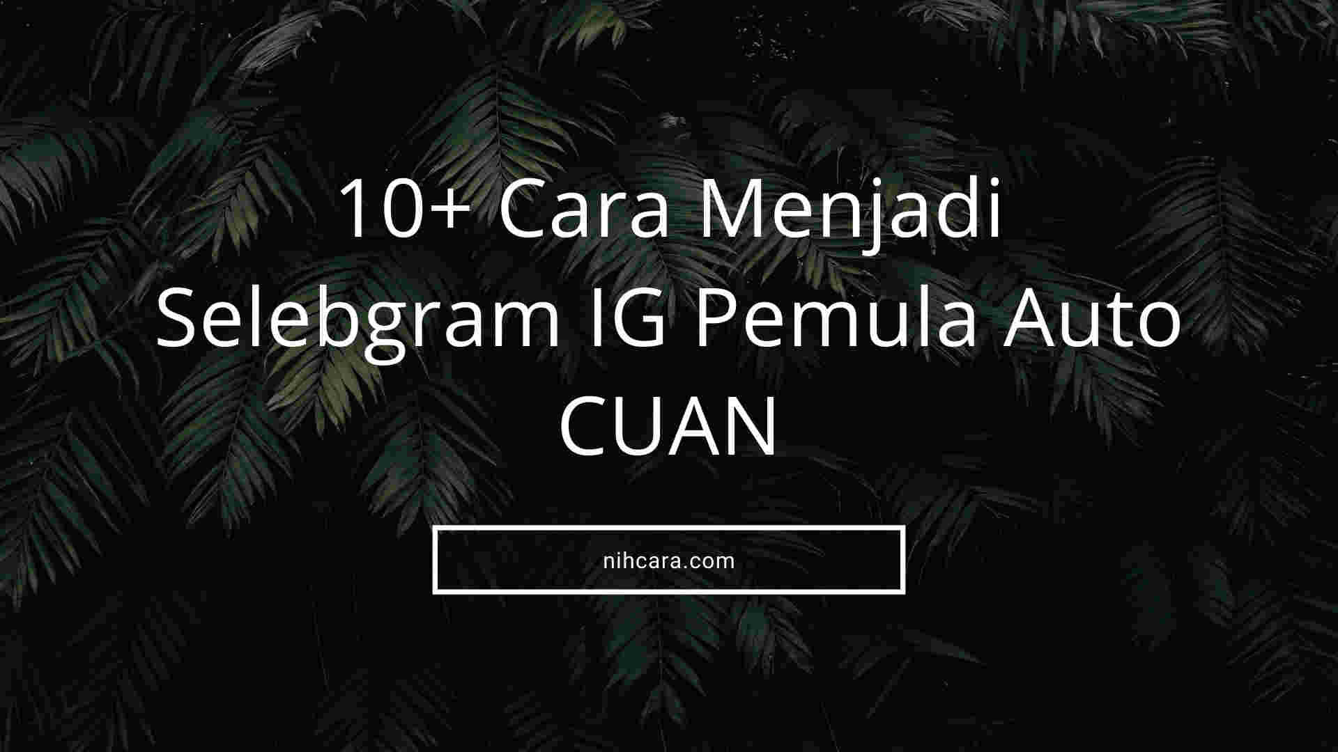 10 Cara Menjadi Selebgram IG  Pemula Auto CUAN nihCara