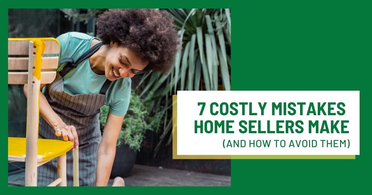 7 Costly Mistakes Home Sellers Make (And How to Avoid Them)