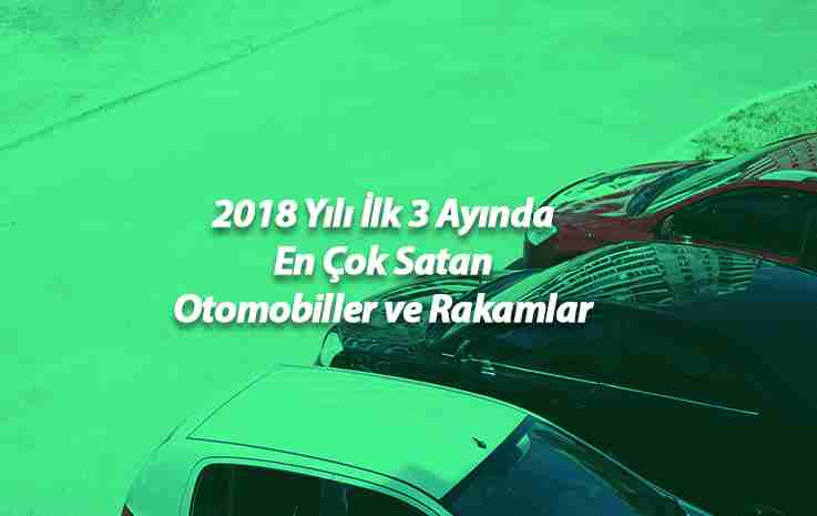 2018 Yılı İlk 3 Ayında En Çok Satan Otomobiller ve Rakamlar