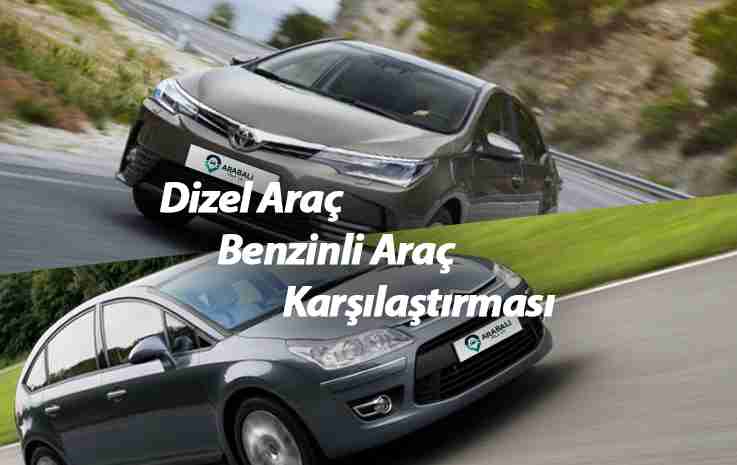 Dizel Araç Benzinli Araç Karşılaştırması
