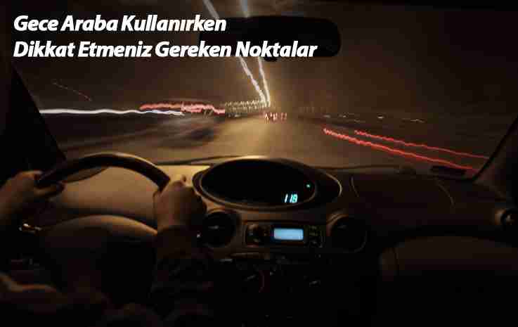 Gece Araba Kullanırken Dikkat Etmeniz Gereken Noktalar