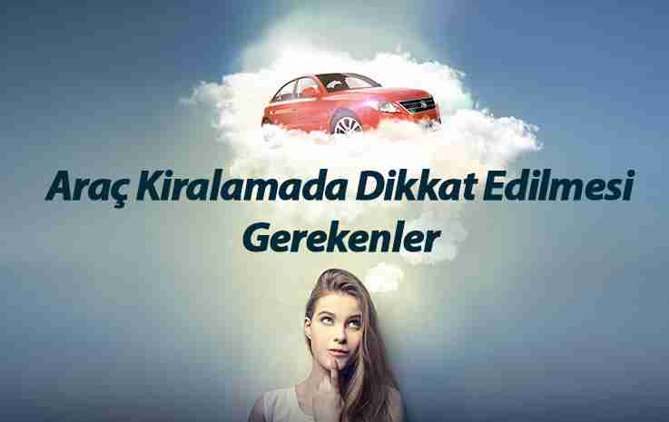 Araç Kiralarken Dikkat Edilmesi Gereken Noktalar