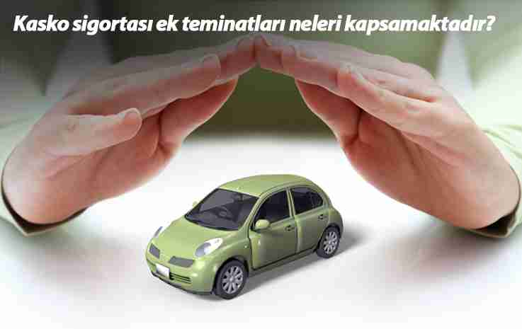 Kasko Sigortası Ek Teminatları Neleri Kapsar?