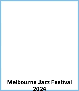 Melbourne Jazz Festival 2024 Upcoming Tours & Concerts In Melbourne