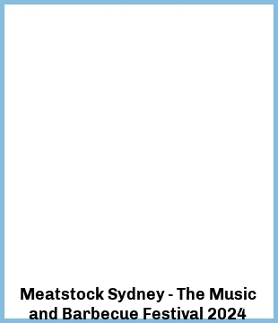 Meatstock Sydney - The Music and Barbecue Festival 2024 Upcoming Tours & Concerts In Sydney