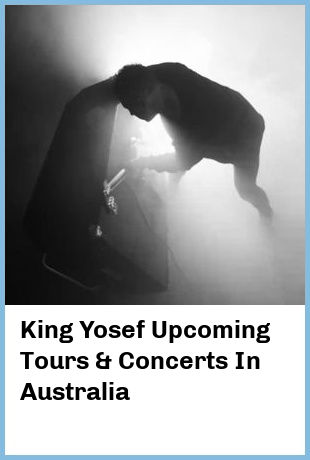 King Yosef Upcoming Tours & Concerts In Australia