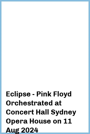 Eclipse - Pink Floyd Orchestrated at Concert Hall, Sydney Opera House in Sydney