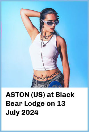 ASTON (US) at Black Bear Lodge in Brisbane