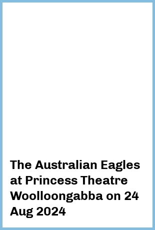 The Australian Eagles at Princess Theatre, Woolloongabba in Brisbane