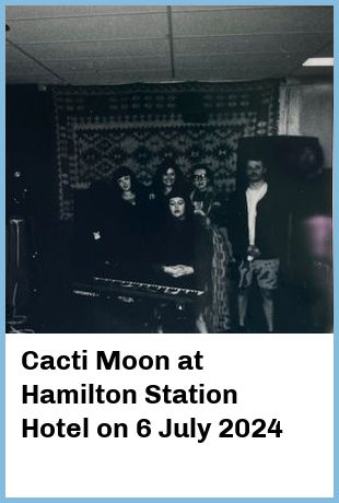 Cacti Moon at Hamilton Station Hotel in Newcastle