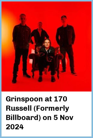 Grinspoon at 170 Russell (Formerly Billboard) in Melbourne