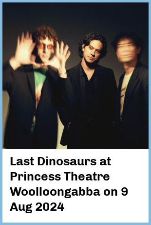 Last Dinosaurs at Princess Theatre, Woolloongabba in Brisbane