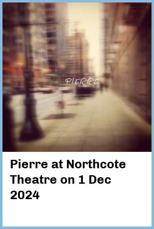 Pierre at Northcote Theatre in Northcote