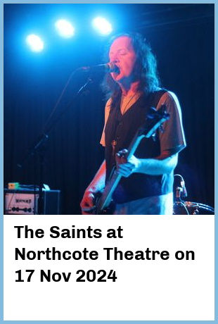 The Saints at Northcote Theatre in Northcote