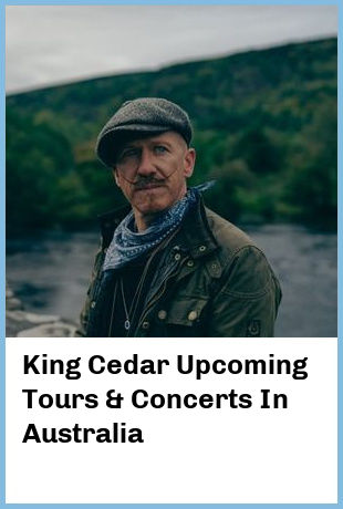 King Cedar Upcoming Tours & Concerts In Australia