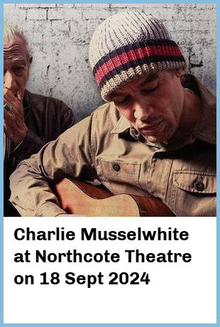 Charlie Musselwhite at Northcote Theatre in Northcote