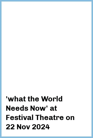 'what the World Needs Now' at Festival Theatre in Adelaide