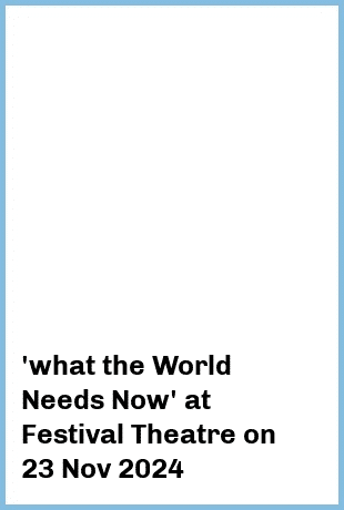 'what the World Needs Now' at Festival Theatre in Adelaide