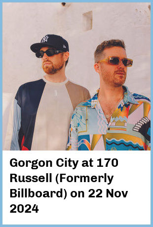 Gorgon City at 170 Russell (Formerly Billboard) in Melbourne